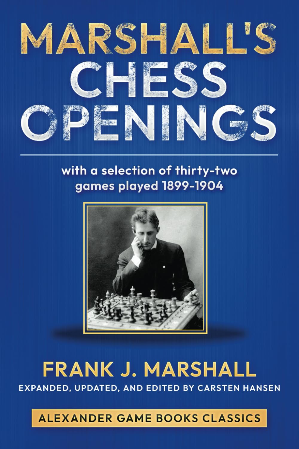 Marshall's Chess Openings: 32 selected games 1899-1904 by Frank J. Marshall, annotated and updated by Carsten Hansen