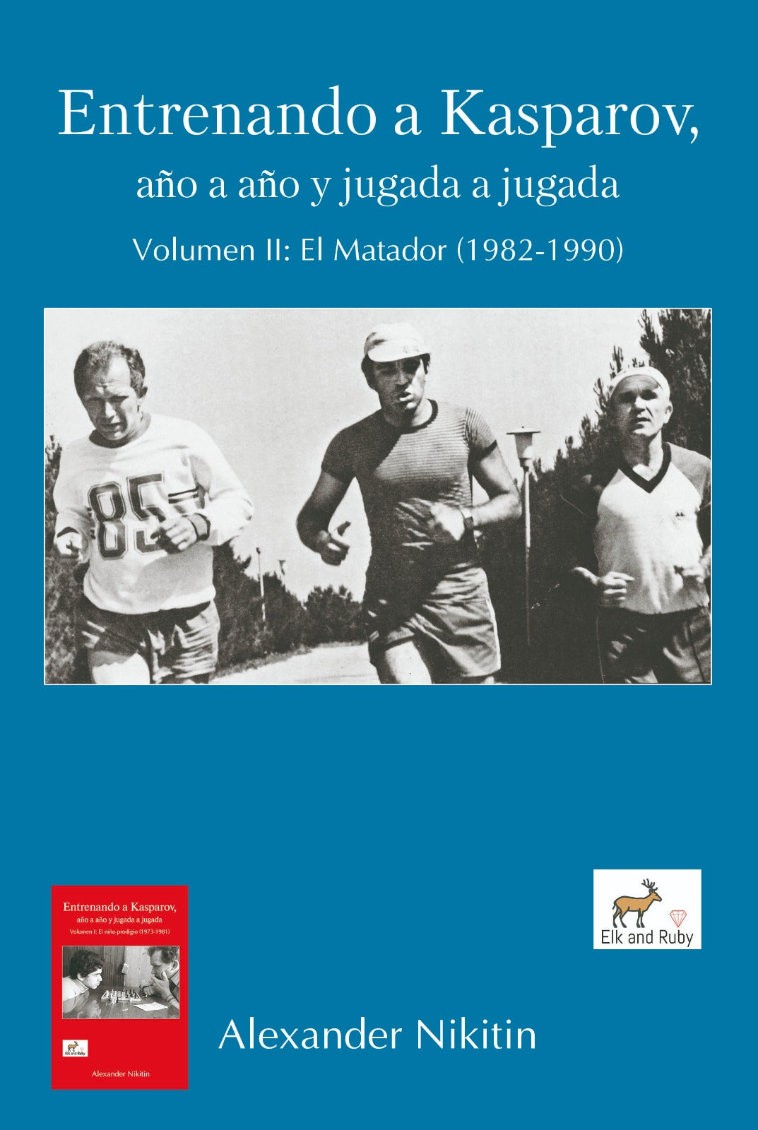 Nikitin/Rogozenco: Entrenando a Kasparov, año a año y jugada a jugada - Volumen II: El Matador - 1982-1990