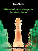 Wie wird man ein guter Turnierspieler – Edmar Mednis. Trainingsleitfaden für Turnierschach.