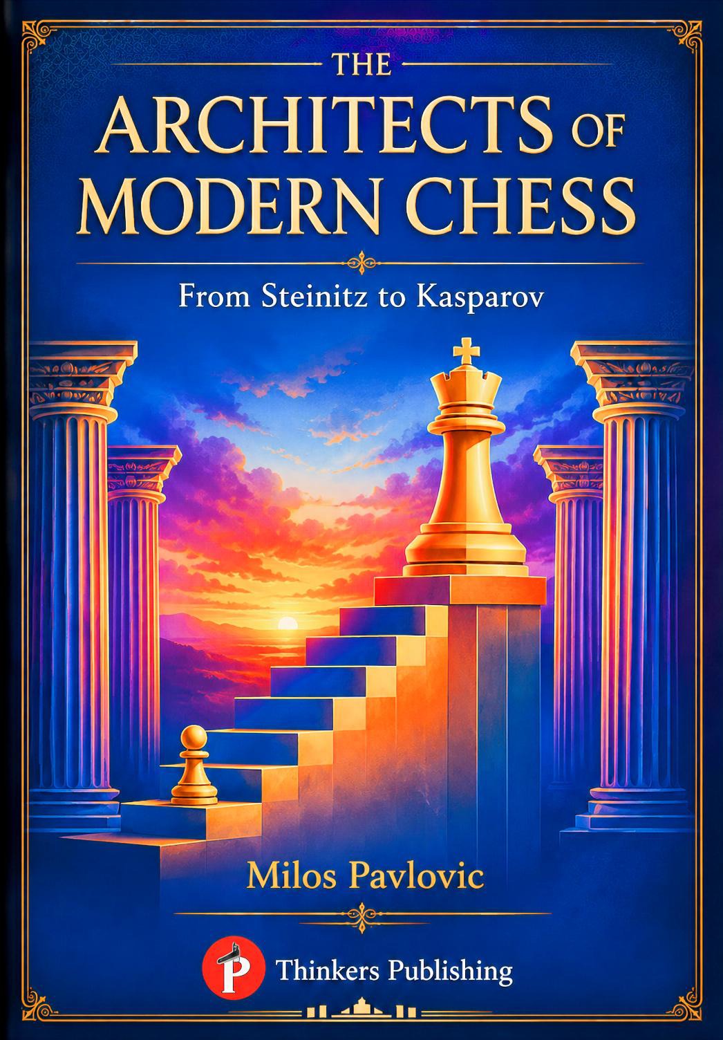 The Architects of Modern Chess – From Steinitz to Kasparov by Milos Pavlovic