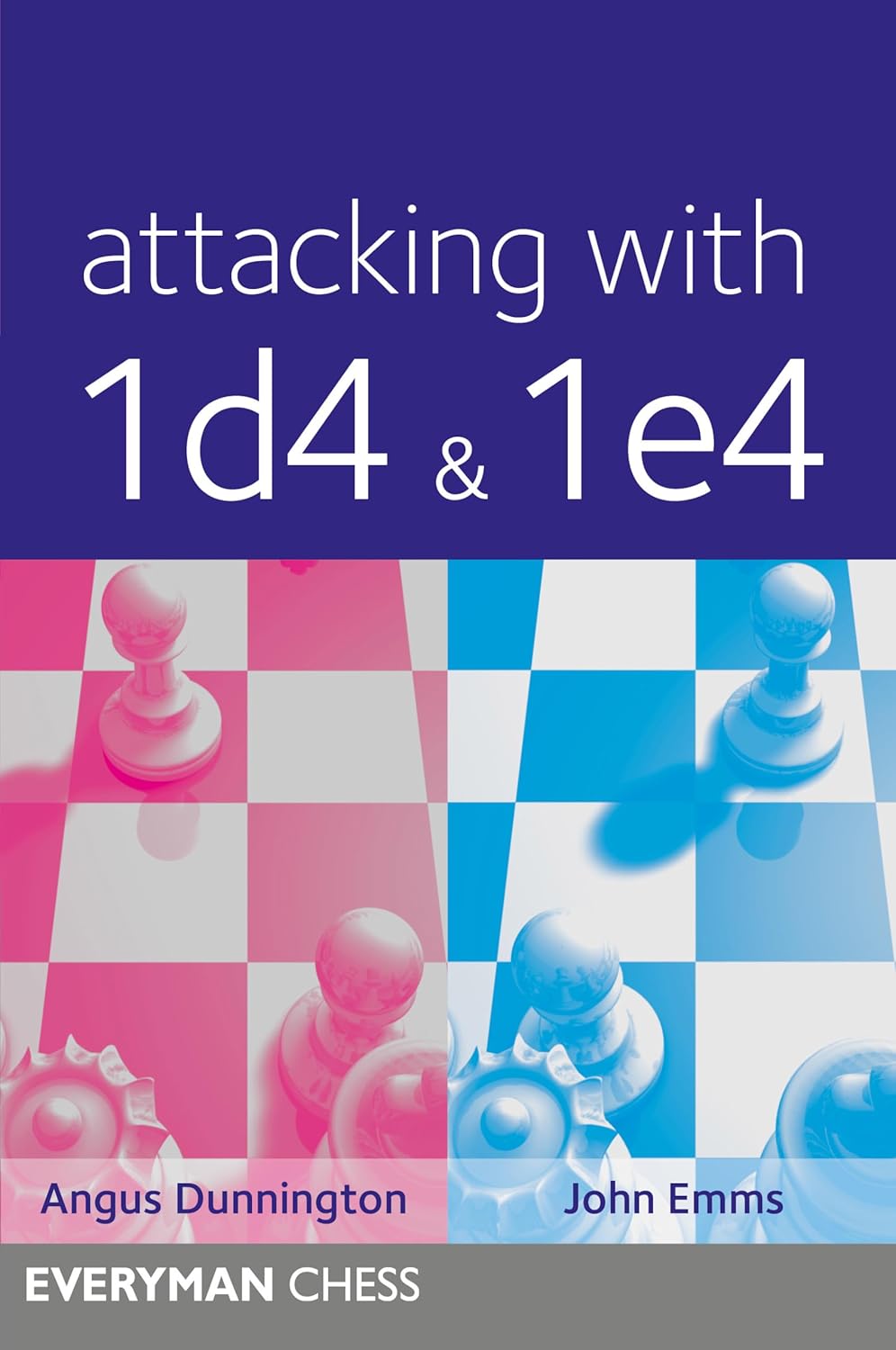 Angus Dunnington / John Emms - Attacking with 1 d4 and 1 e4