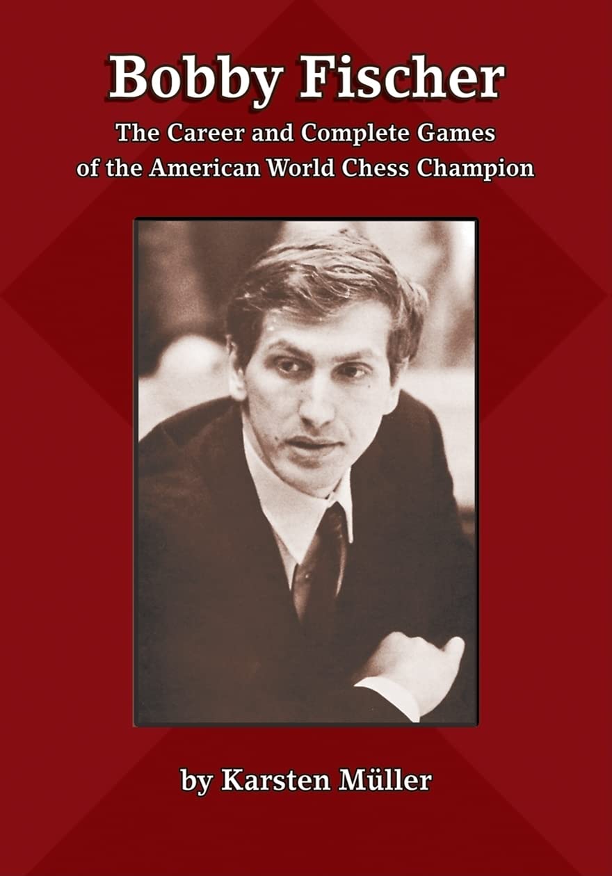 Karsten Müller - Bobby Fischer: The Career and Complete Games of the American World Chess Champion