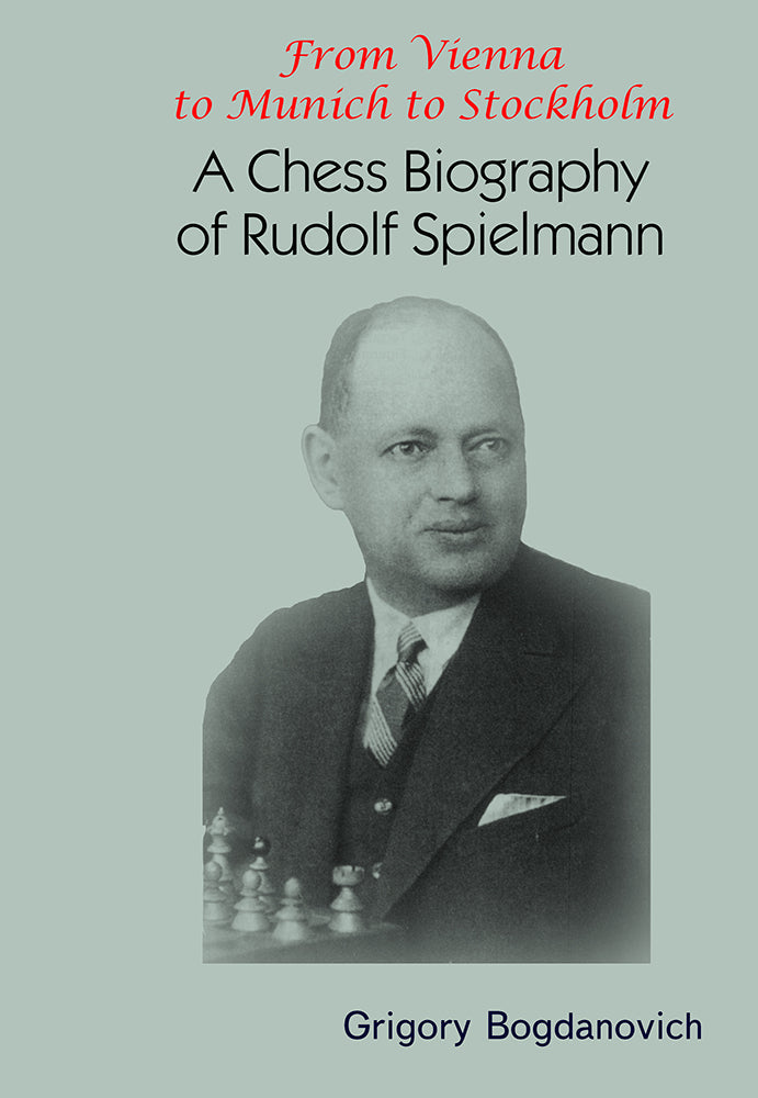 From Vienna to Munich to Stockholm: A Chess Biography of Rudolf Spielmann by Grigory Bogdanovich