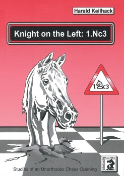 Knight on the Left: 1.Nc3 Studies of an Unorthodox Chess Opening by Harald Keilhack