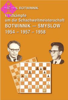 Wettkampf um die Schachweltmeisterschaft – Michail M. Botvinnik. Botwinnik-Smyslow Matches 1954-1958