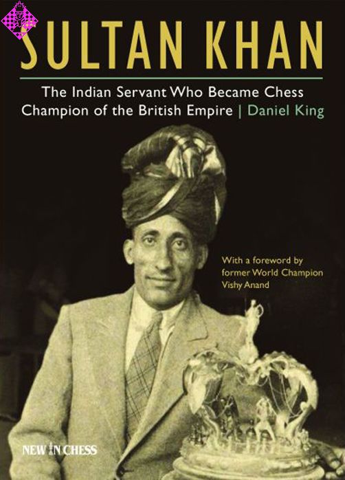 Sultan Khan: The Indian Servant Who Became Chess Champion of the British Empire by Daniel King