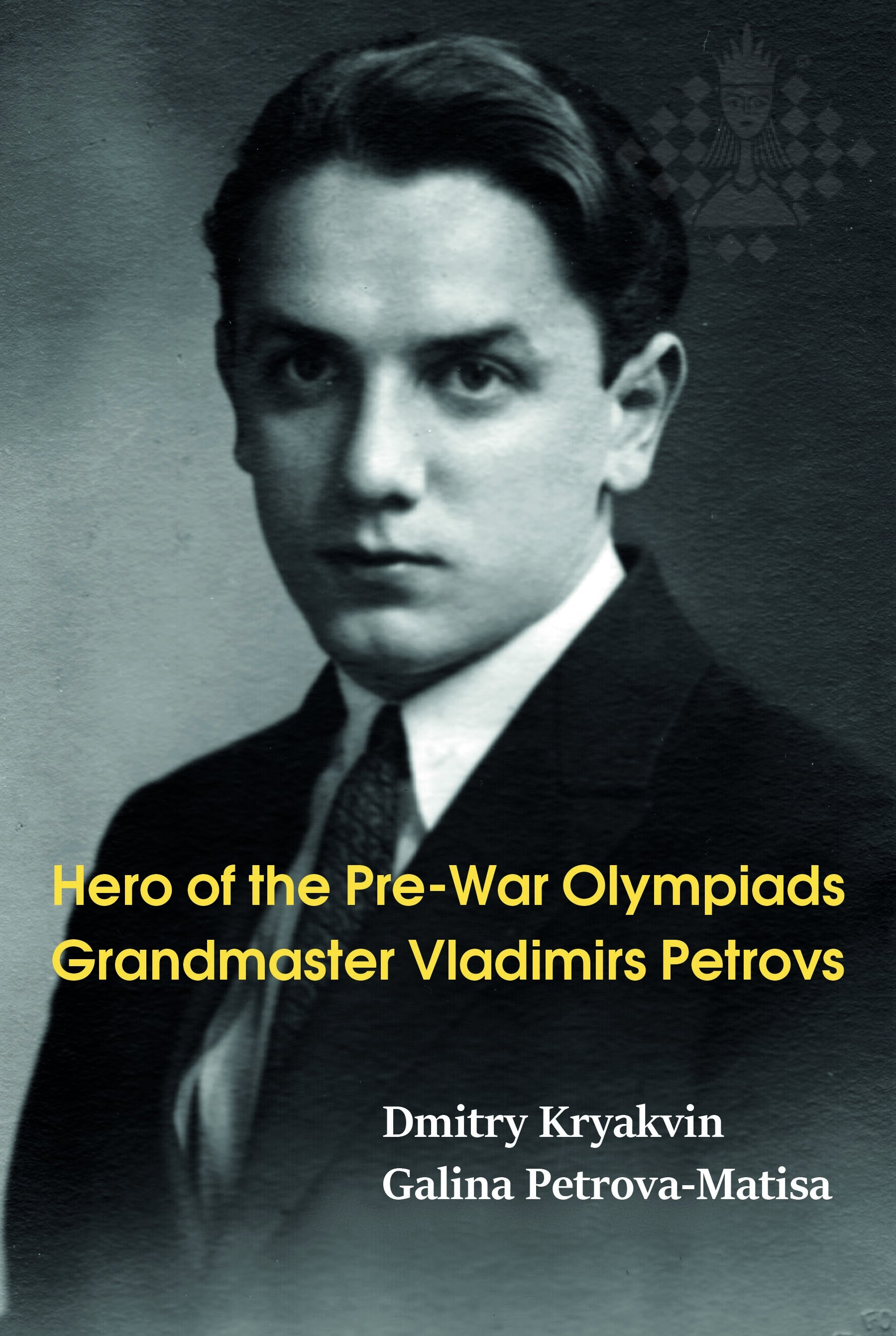 Hero of the Pre-War Olympiads: Grandmaster Vladimirs Petrovs, by Dmitry Kryakvin and Galina Petrova-Matisa