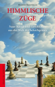 Himmlische Züge – Neue Rätsel und Geschichten aus der Welt der Schachgenies von Martin Breutigam