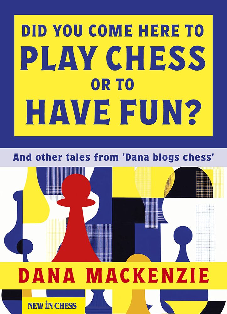 Did You Come Here to Play Chess Or to Have Fun? by Dana Mackenzie - Chess blog stories and analysis for amateur players