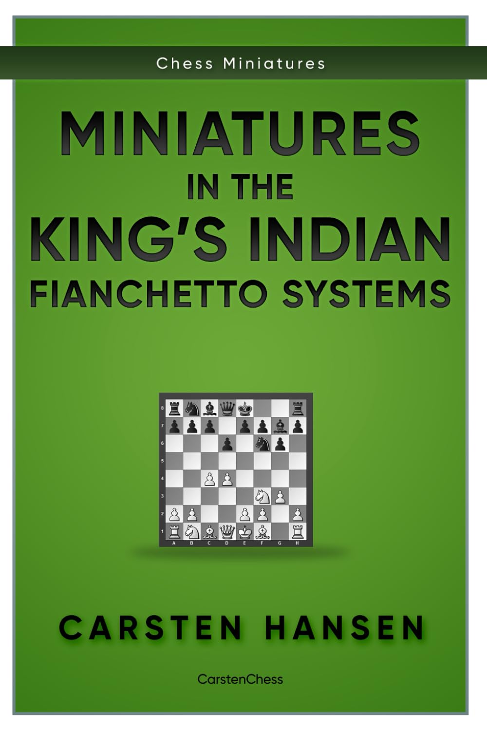 Miniatures in the King's Indian: Fianchetto Systems by Carsten Hansen, 316 pages