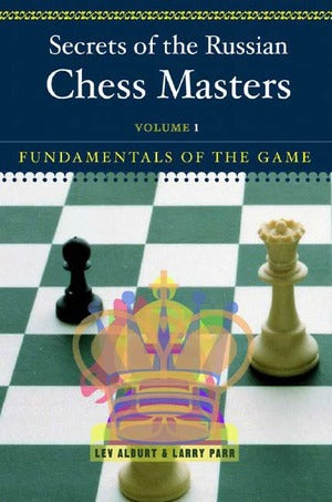 Alburt/Parr: Secrets of the Russian Chess Masters, Volume 1 - Fundamentals of the Game