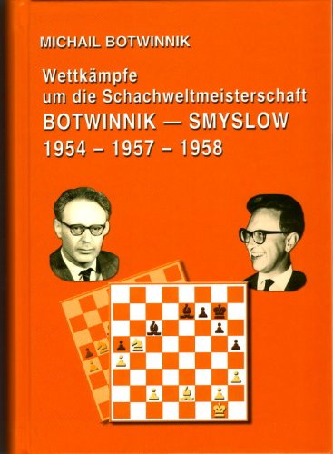 Botvinnik: Wettkampf um die Schachweltmeisterschaft - Michail Botwinnik - Wassili Smyslow, Moskau 1954 - 1957 - 1958