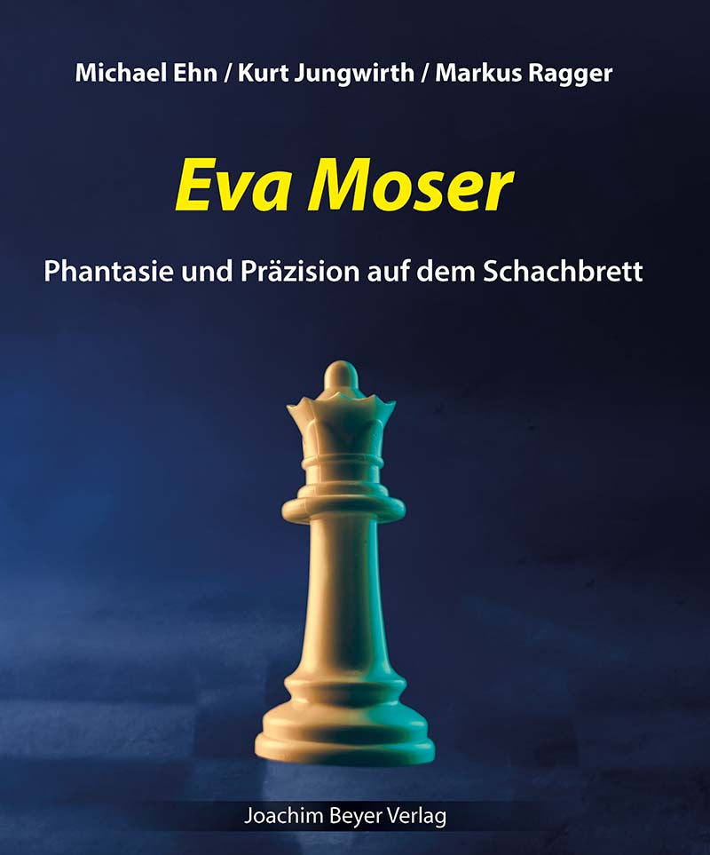 Ehn/Jungwirth/Ragger: Eva Moser - Imagination and precision on the chessboard