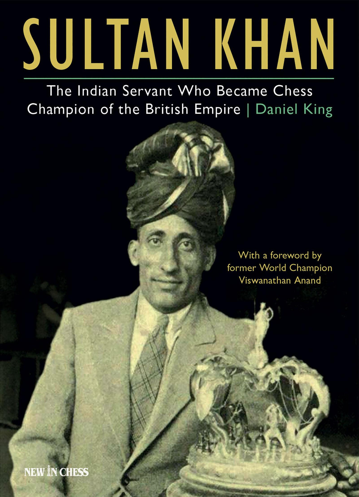 King: Sultan Khan - The Indian Servant Who Became Chess Champion of the British Empire