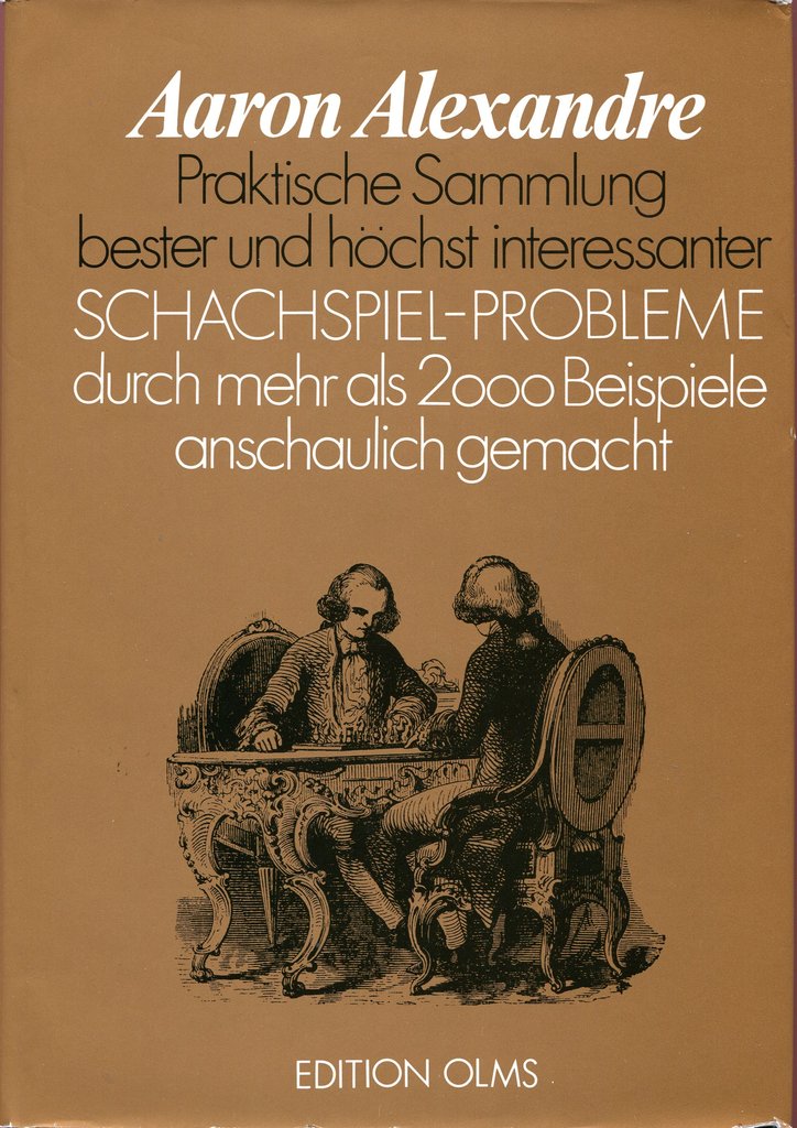 Alexandre: Praktische Sammlung bester und höchst interessanter Schachspiel-Probleme. Durch mehr als zweitausend Beispiele anschaulich gemacht.