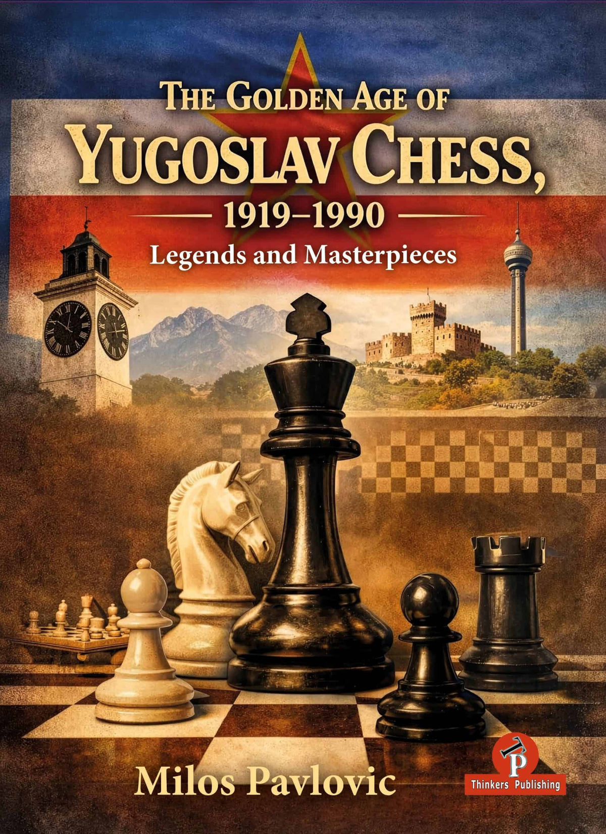 The Golden Age of Yugoslav Chess 1919-1990: Legends and Masterpieces by Milos Pavlovic