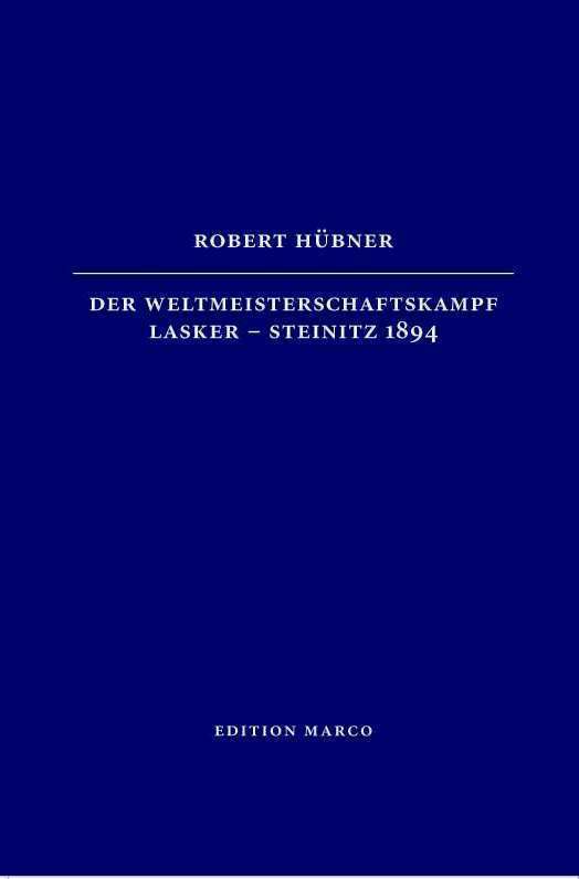 Hübner: Der Weltmeisterschaftskampf Lasker-Steinitz 1894