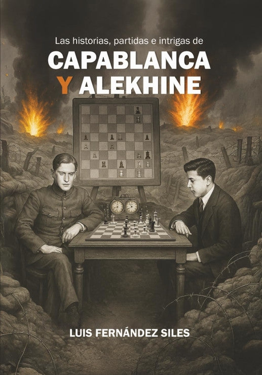 Las historias, partidas e intrigas de Capablanca y Alekhine, Luis Fernández Siles