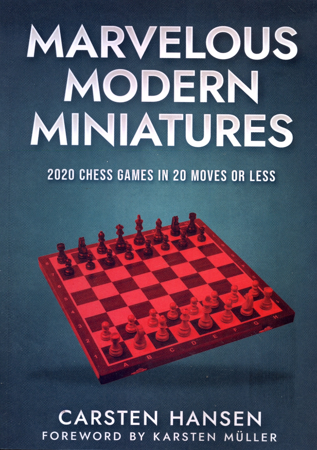 Marvelous Modern Miniatures: 2020 Chess Games in 20 Moves or Less by Carsten Hansen
