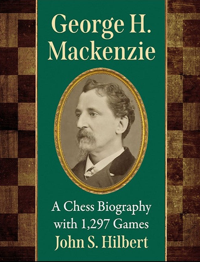 George H. Mackenzie: A Chess Biography with 1,297 Games by John S. Hilbert, 692 pages