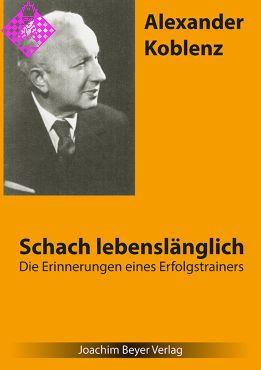 Schach lebenslänglich: Erinnerungen eines Erfolgstrainers von Alexander Koblenz