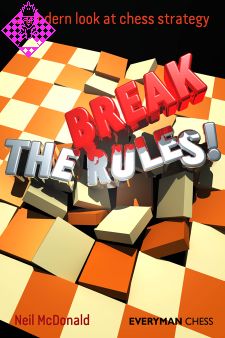 Break the Rules! A Modern Look at Chess Strategy by Neil McDonald, Everyman Chess 2012