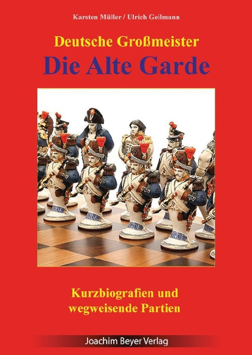 Die Alte Garde – Deutsche Großmeister: Kurzbiografien und wegweisende Partien von Karsten Müller und Ulrich Geilmann