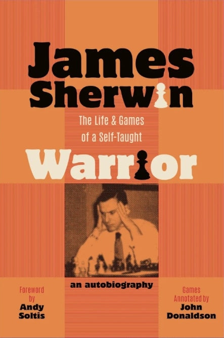 James Sherwin: The Life and Games of a Self-Taught Warrior by James Sherwin