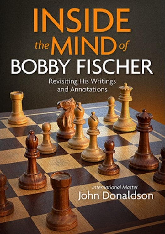 Inside the Mind of Bobby Fischer: Revisiting His Writings and Annotations by John Donaldson