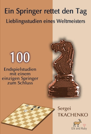 Ein Springer rettet den Tag: Lieblingsstudien eines Weltmeisters von Sergei Tkachenko