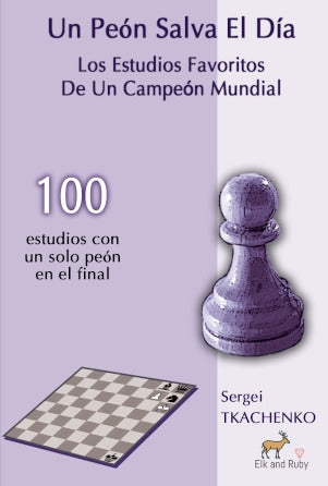 Portada de Un Peón Salva El Día de Sergei Tkachenko: 100 estudios de ajedrez sobre finales de peón