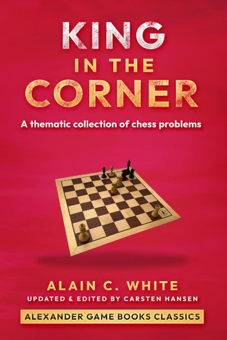 The Cornered King: A collection of thematic chess problems by Alain C. White and Carsten Hansen