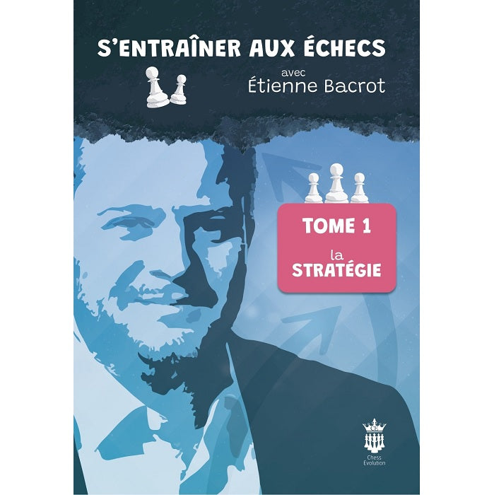 S’entraîner aux échecs avec Étienne Bacrot Tome 1 : La stratégie