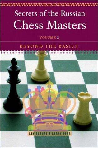 Secrets of the Russian Chess Masters: Beyond the Basics by Lev Alburt and Larry Parr